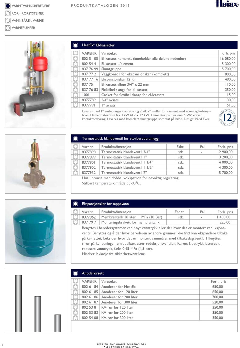 Leveres med 1 anslutninger tur/retur og 2 stk 2 muffer for element med utvendig koblingsboks. Element størrelse fra 3 kw til 2 x 12 kw. Elementer på mer enn 6 kw krever kontaktorstyring.