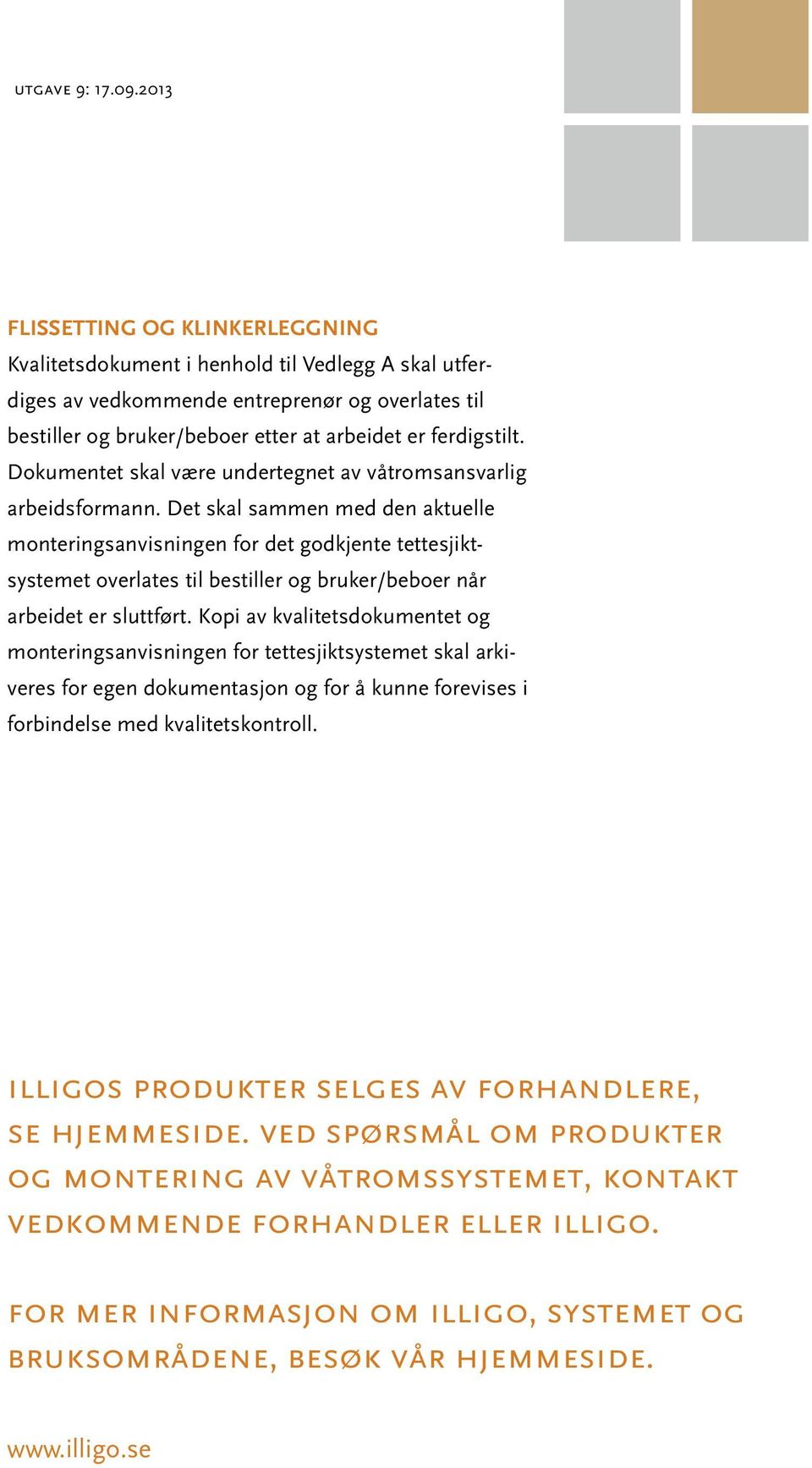 Det skal sammen med den aktuelle monteringsanvisningen for det godkjente tettesjiktsystemet overlates til bestiller og bruker/beboer når arbeidet er sluttført.