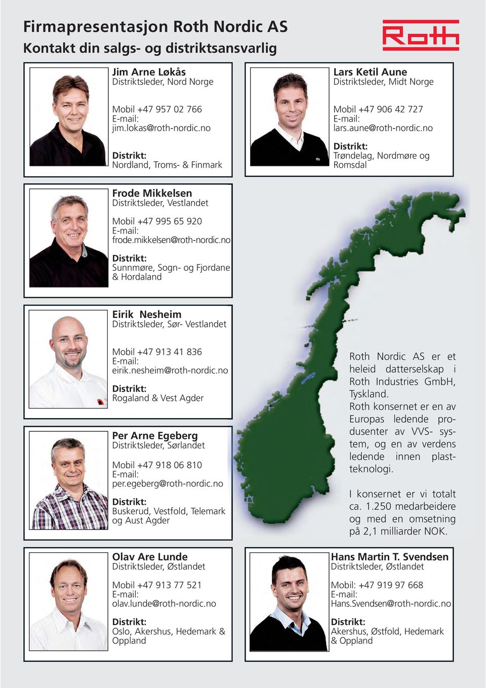 no Distrikt: Trøndelag, Nordmøre og Romsdal Frode Mikkelsen Distriktsleder, Vestlandet Mobil +47 995 65 920 E-mail: frode.mikkelsen@roth-nordic.