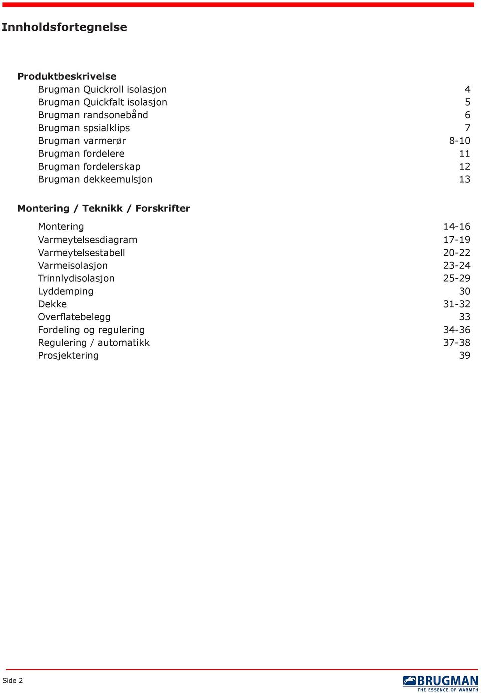 Teknikk / Forskrifter Montering 14-16 Varmeytelsesdiagram 17-19 Varmeytelsestabell 20-22 Varmeisolasjon 23-24 Trinnlydisolasjon