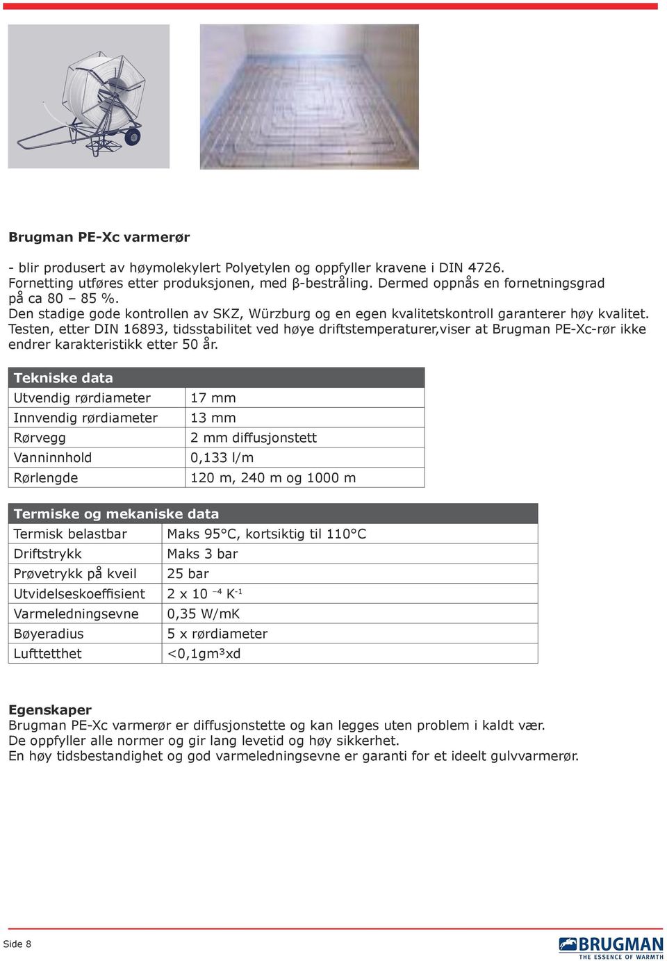 Testen, etter DIN 16893, tidsstabilitet ved høye driftstemperaturer,viser at Brugman PE-Xc-rør ikke endrer karakteristikk etter 50 år.