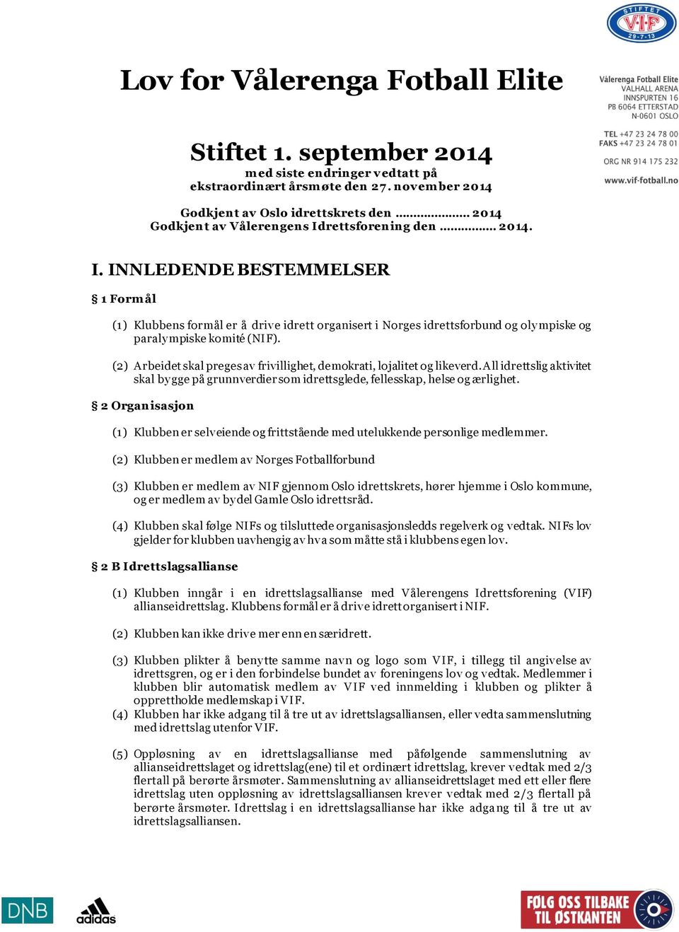 rettsforening den. 2014. I. INNLEDENDE BESTEMMELSER 1 Formål (1) Klubbens formål er å drive idrett organisert i Norges idrettsforbund og olympiske og paralympiske komité (NIF).