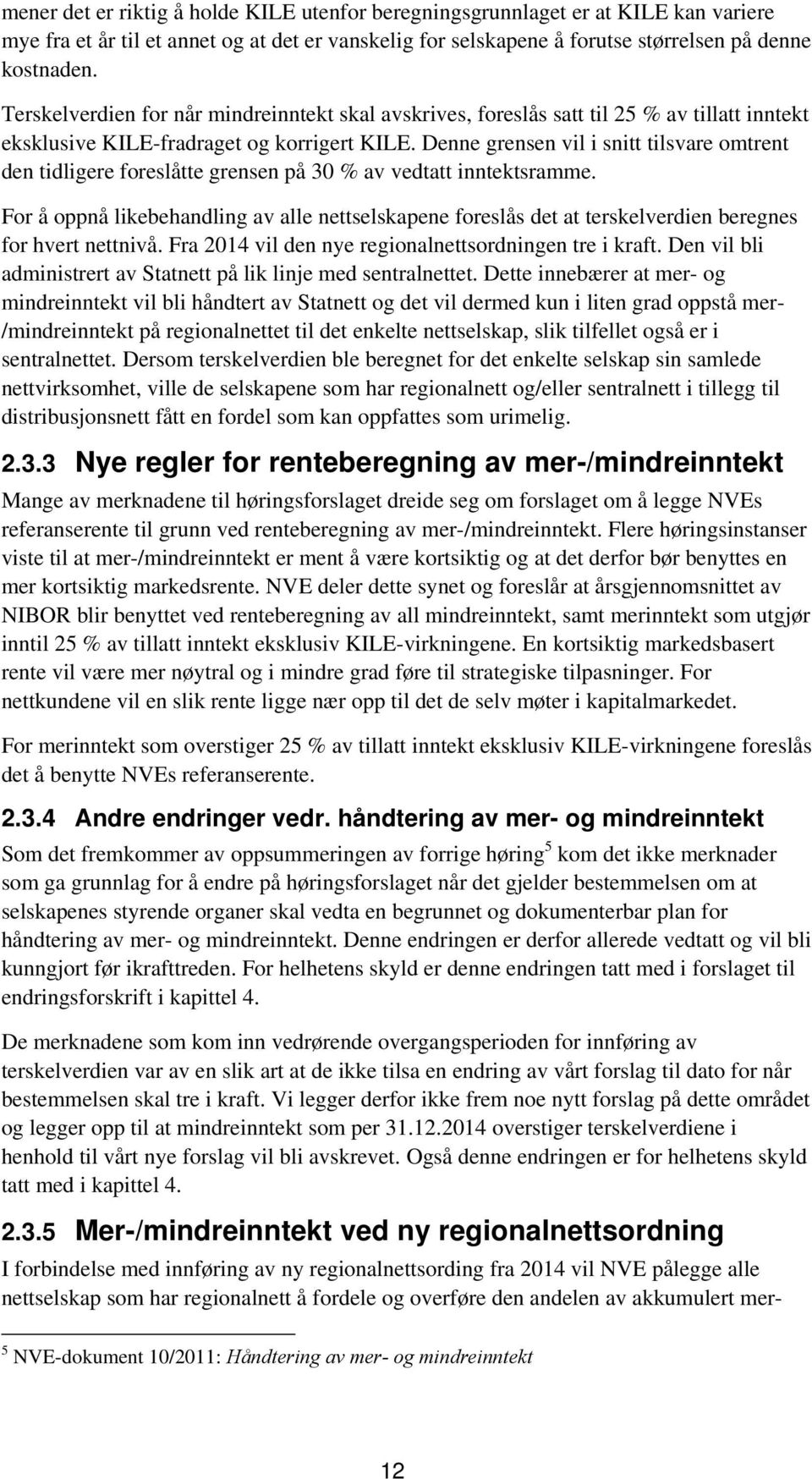 Denne grensen vil i snitt tilsvare omtrent den tidligere foreslåtte grensen på 30 % av vedtatt inntektsramme.