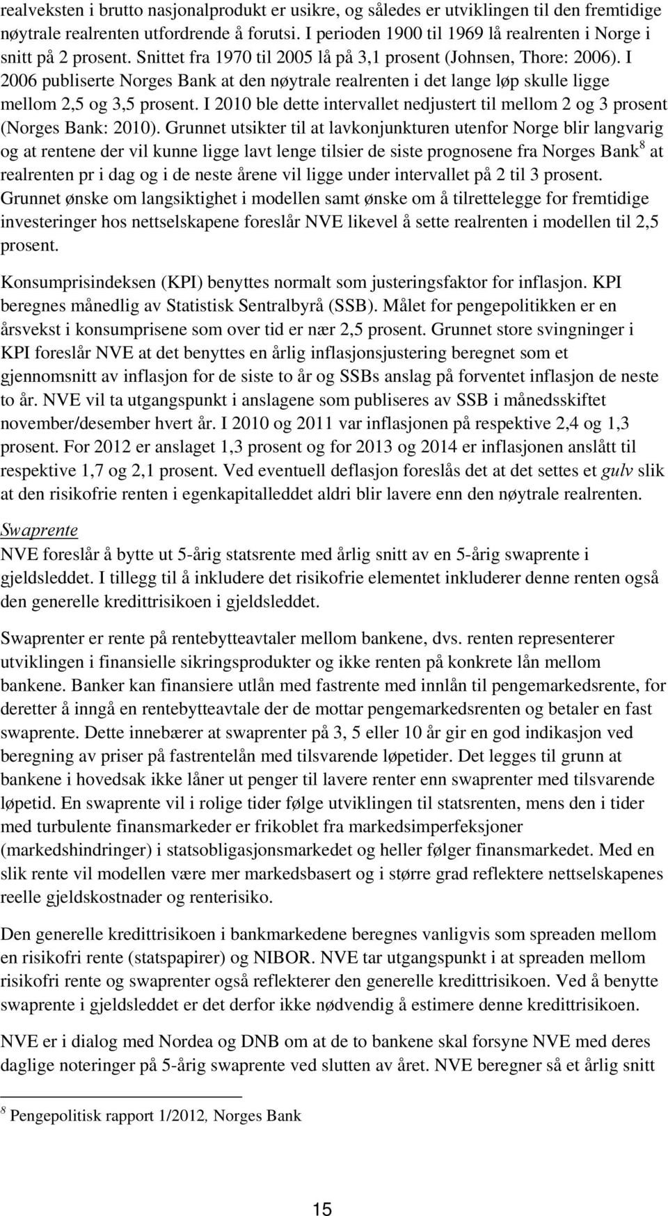 I 2006 publiserte Norges Bank at den nøytrale realrenten i det lange løp skulle ligge mellom 2,5 og 3,5 prosent. I 2010 ble dette intervallet nedjustert til mellom 2 og 3 prosent (Norges Bank: 2010).