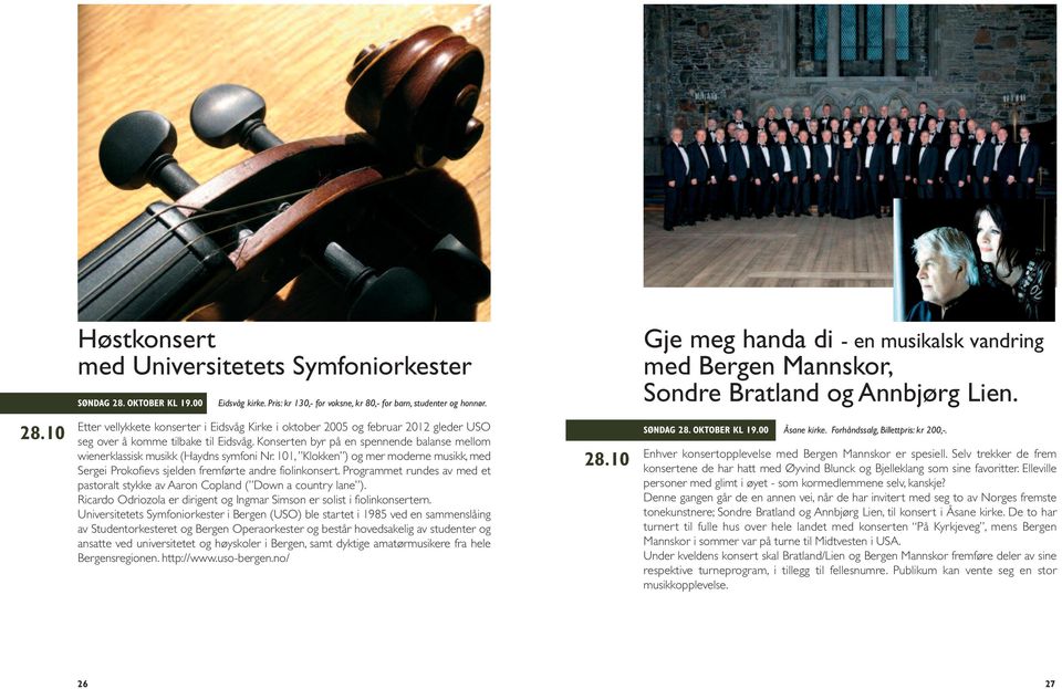 10 Etter vellykkete konserter i Eidsvåg Kirke i oktober 2005 og februar 2012 gleder USO seg over å komme tilbake til Eidsvåg.