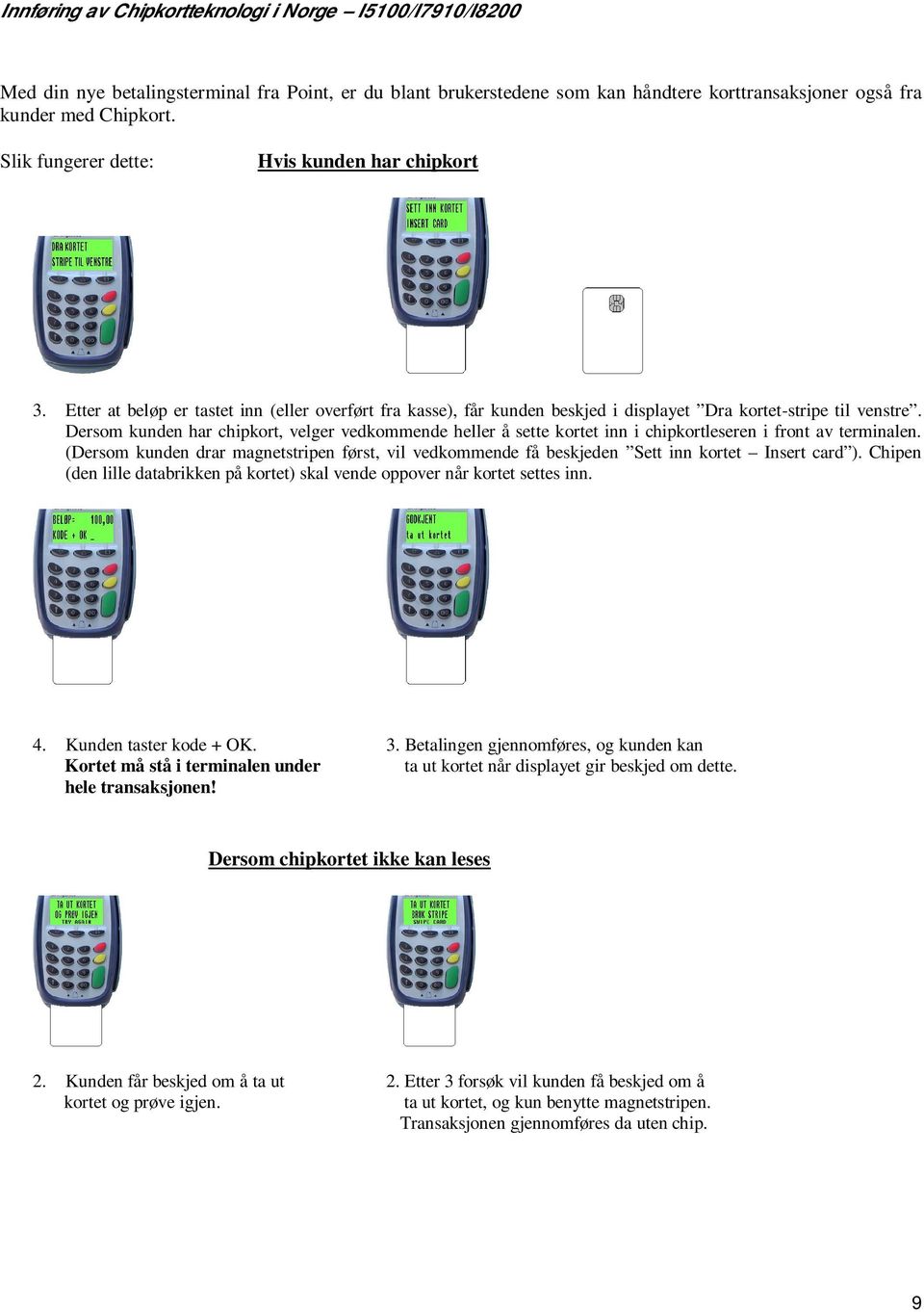 Dersom kunden har chipkort, velger vedkommende heller å sette kortet inn i chipkortleseren i front av terminalen.
