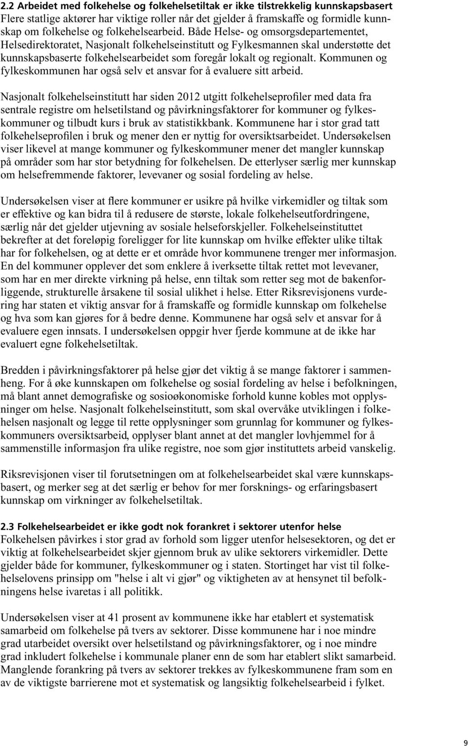 Både Helse- og omsorgsdepartementet, Helsedirektoratet, Nasjonalt folkehelseinstitutt og Fylkesmannen skal understøtte det kunnskapsbaserte folkehelsearbeidet som foregår lokalt og regionalt.