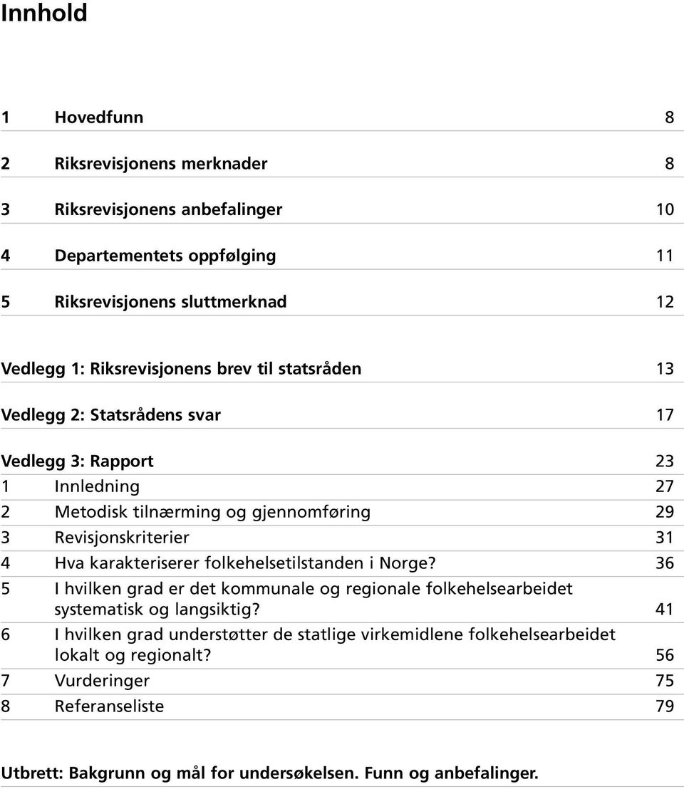 31 4 Hva karakteriserer folkehelsetilstanden i Norge? 36 5 I hvilken grad er det kommunale og regionale folkehelsearbeidet systematisk og langsiktig?