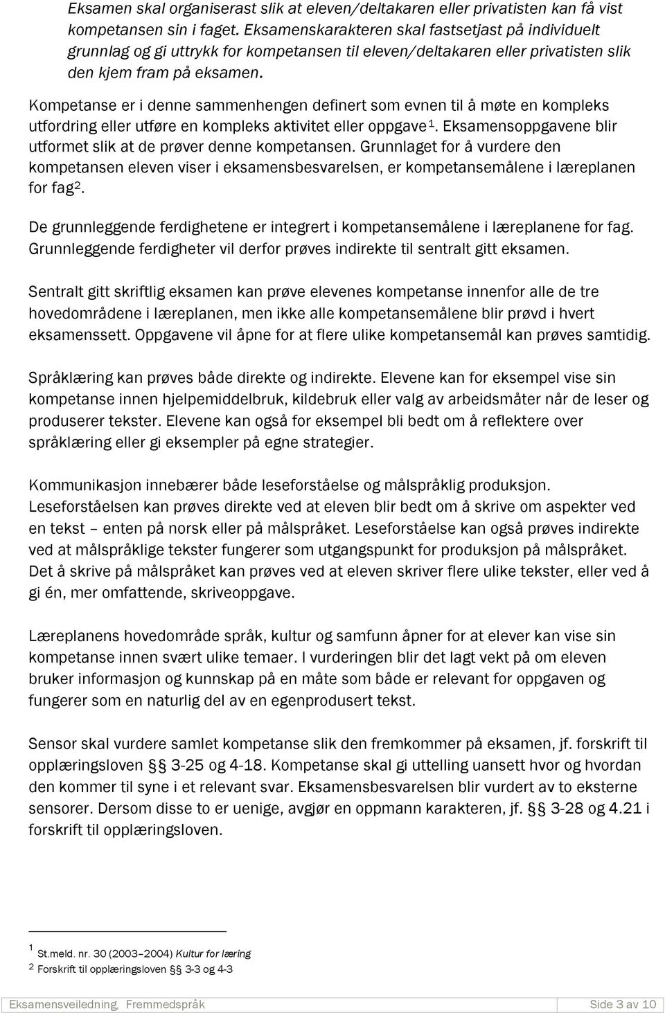 Kompetanse er i denne sammenhengen definert som evnen til å møte en kompleks utfordring eller utføre en kompleks aktivitet eller oppgave 1.