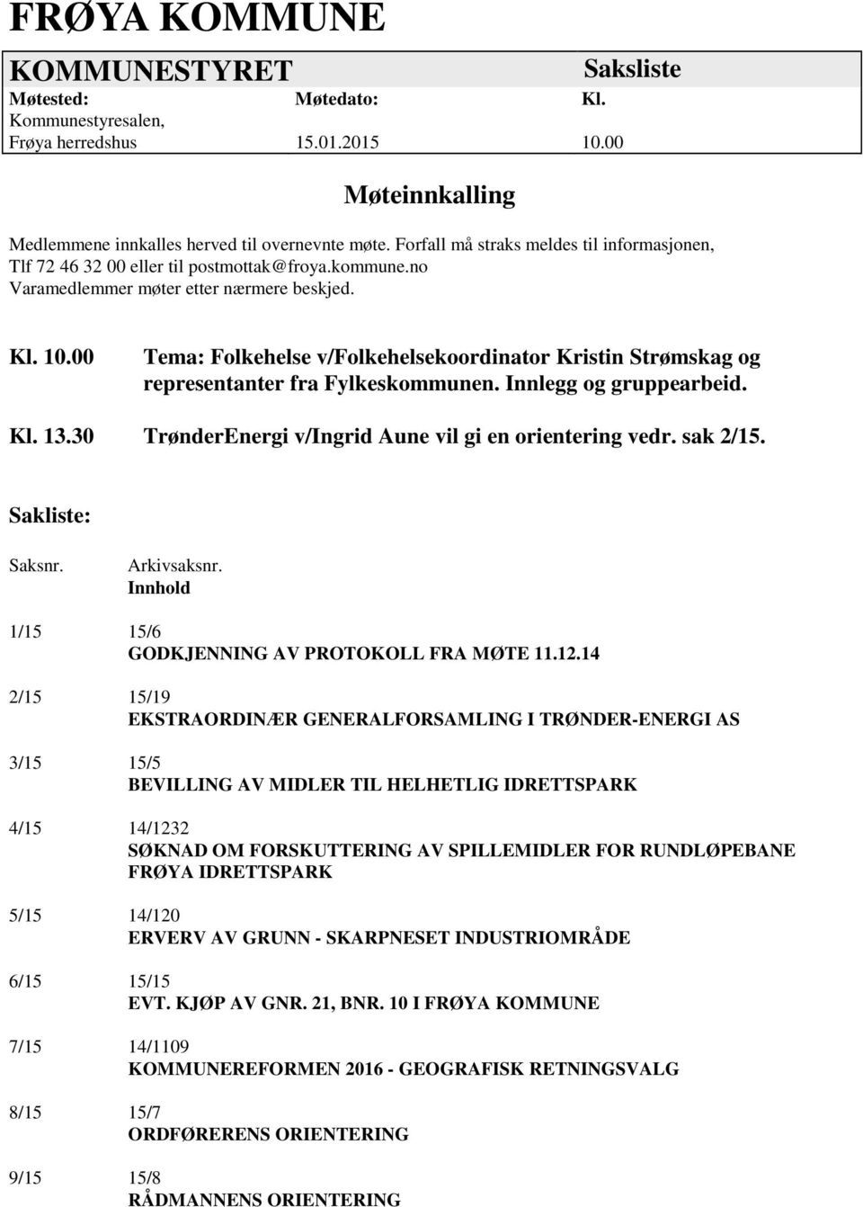 00 Tema: Folkehelse v/folkehelsekoordinator Kristin Strømskag og representanter fra Fylkeskommunen. Innlegg og gruppearbeid. Kl. 13.30 TrønderEnergi v/ingrid Aune vil gi en orientering vedr. sak 2/15.