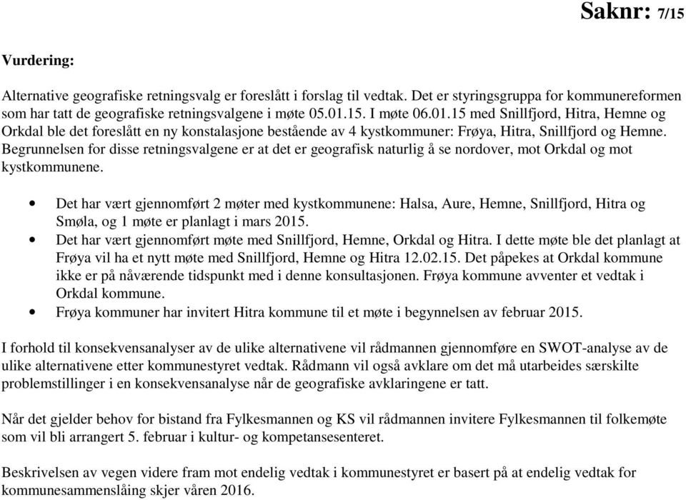 Begrunnelsen for disse retningsvalgene er at det er geografisk naturlig å se nordover, mot Orkdal og mot kystkommunene.