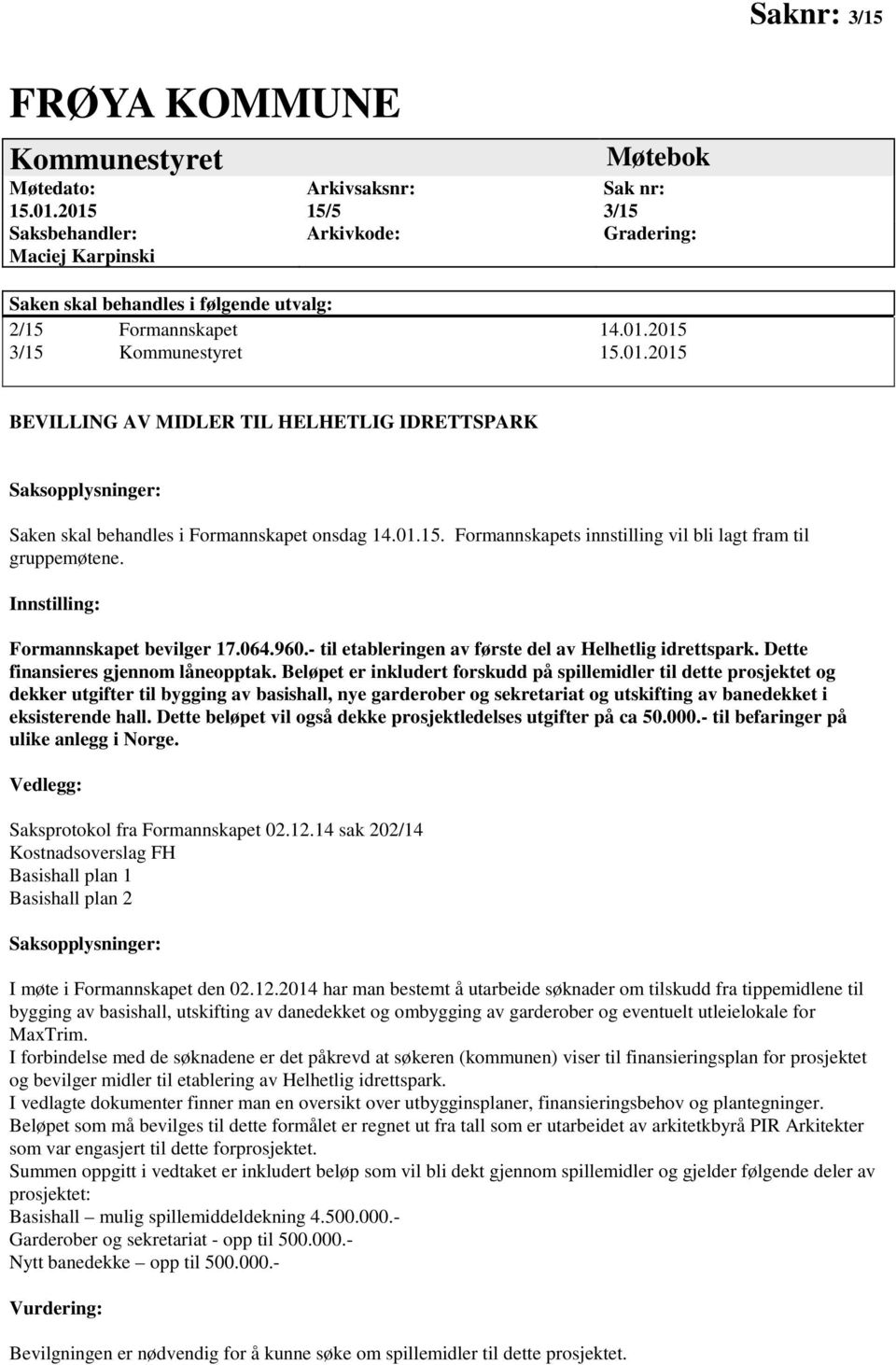 01.15. Formannskapets innstilling vil bli lagt fram til gruppemøtene. Innstilling: Formannskapet bevilger 17.064.960.- til etableringen av første del av Helhetlig idrettspark.