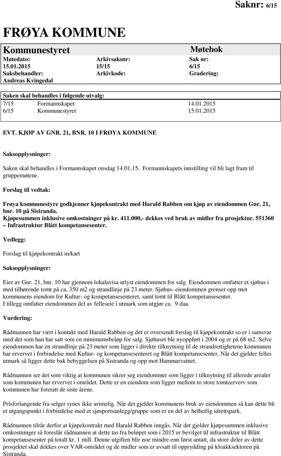 KJØP AV GNR. 21, BNR. 10 I FRØYA KOMMUNE Saksopplysninger: Saken skal behandles i Formannskapet onsdag 14.01.15. Formannskapets innstilling vil bli lagt fram til gruppemøtene.