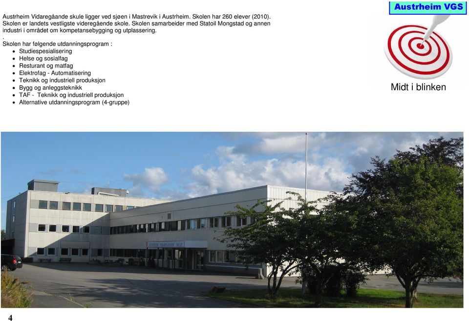 Skolen samarbeider med Statoil Mongstad og annen industri i området om kompetansebygging og utplassering.
