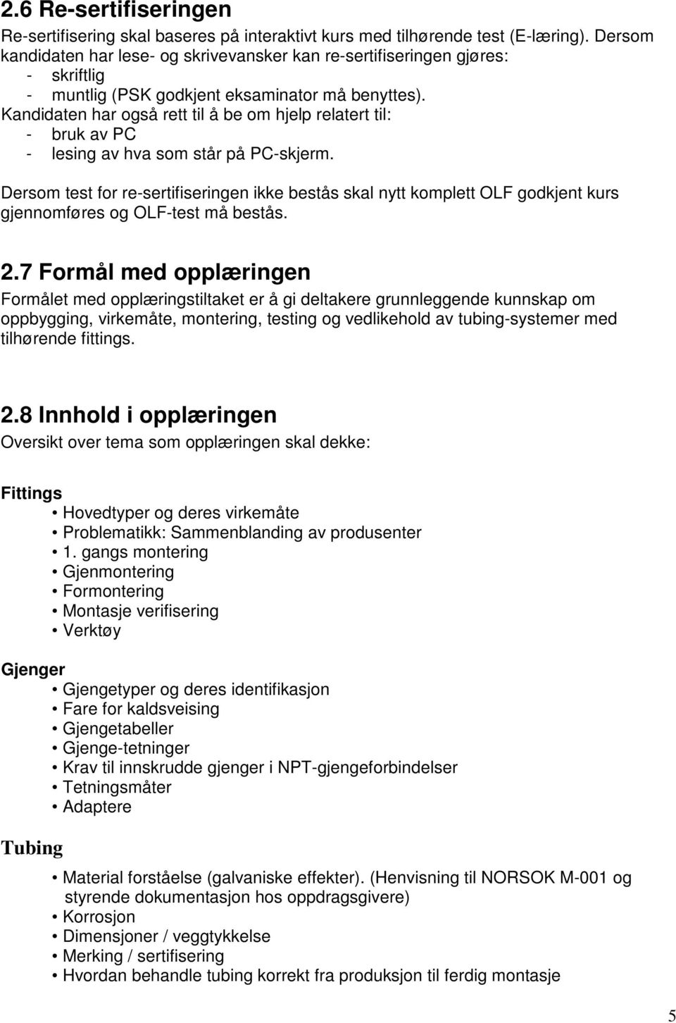 Kandidaten har også rett til å be om hjelp relatert til: - bruk av PC - lesing av hva som står på PC-skjerm.