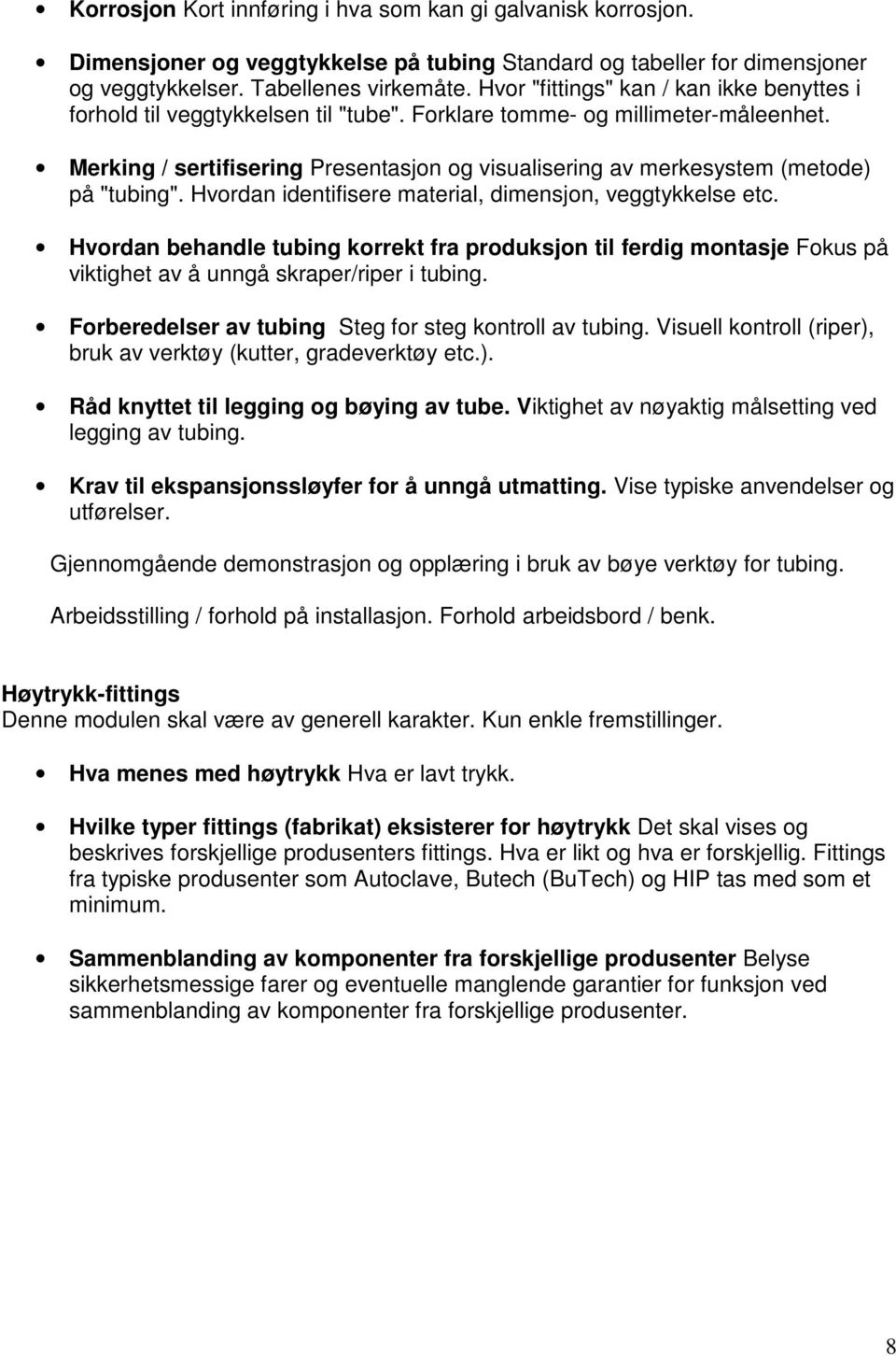 Merking / sertifisering Presentasjon og visualisering av merkesystem (metode) på "tubing". Hvordan identifisere material, dimensjon, veggtykkelse etc.