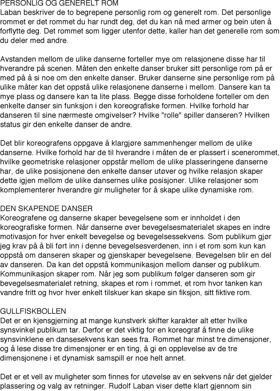 Måten den enkelte danser bruker sitt personlige rom på er med på å si noe om den enkelte danser. Bruker danserne sine personlige rom på ulike måter kan det oppstå ulike relasjonene danserne i mellom.