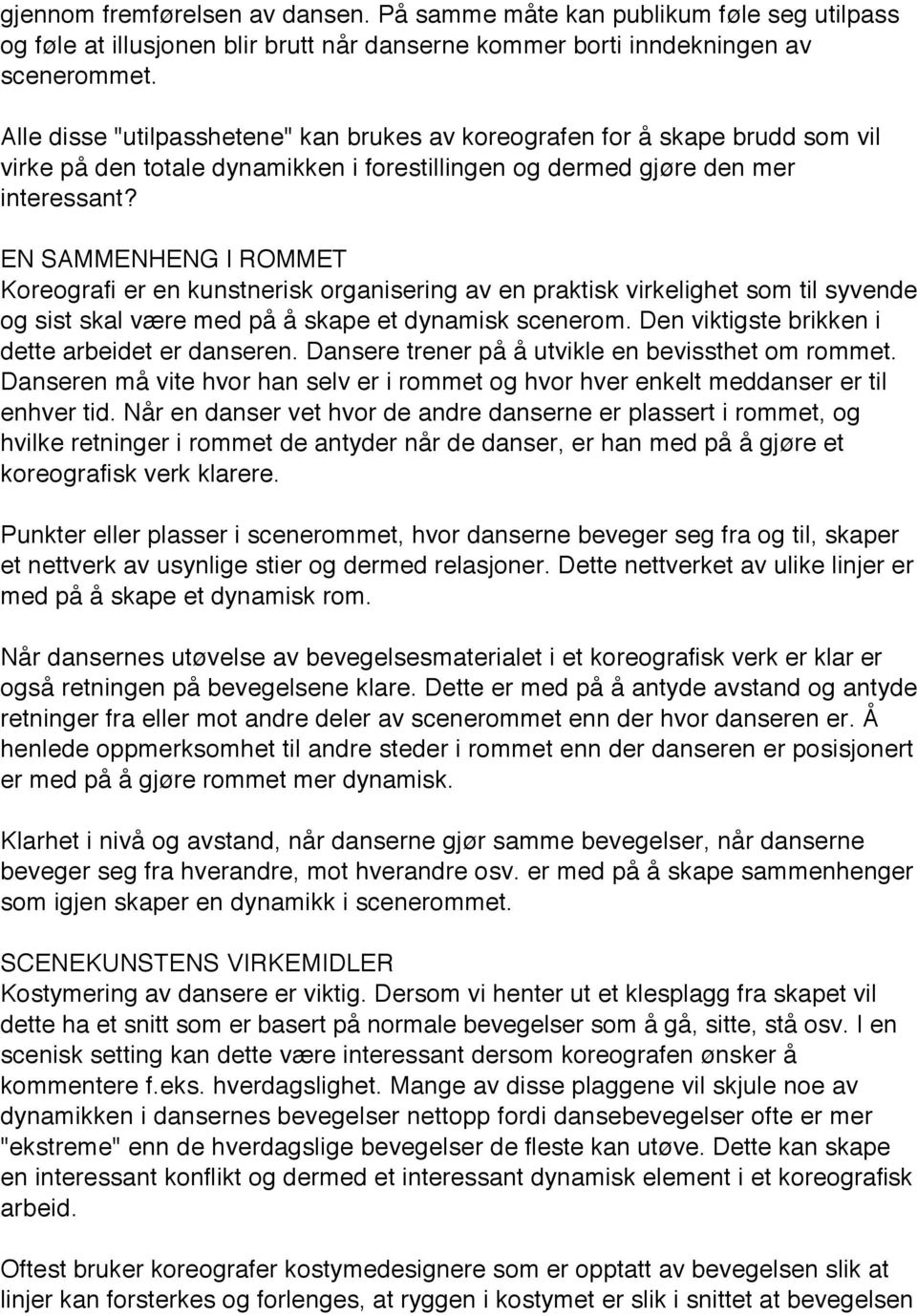 EN SAMMENHENG I ROMMET Koreografi er en kunstnerisk organisering av en praktisk virkelighet som til syvende og sist skal være med på å skape et dynamisk scenerom.