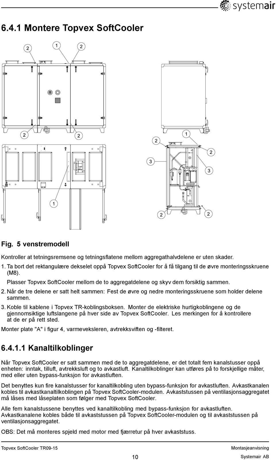 Når de tre delene er satt helt sammen: Fest de øvre og nedre monteringsskruene som holder delene sammen. 3. Koble til kablene i Topvex TR-koblingsboksen.