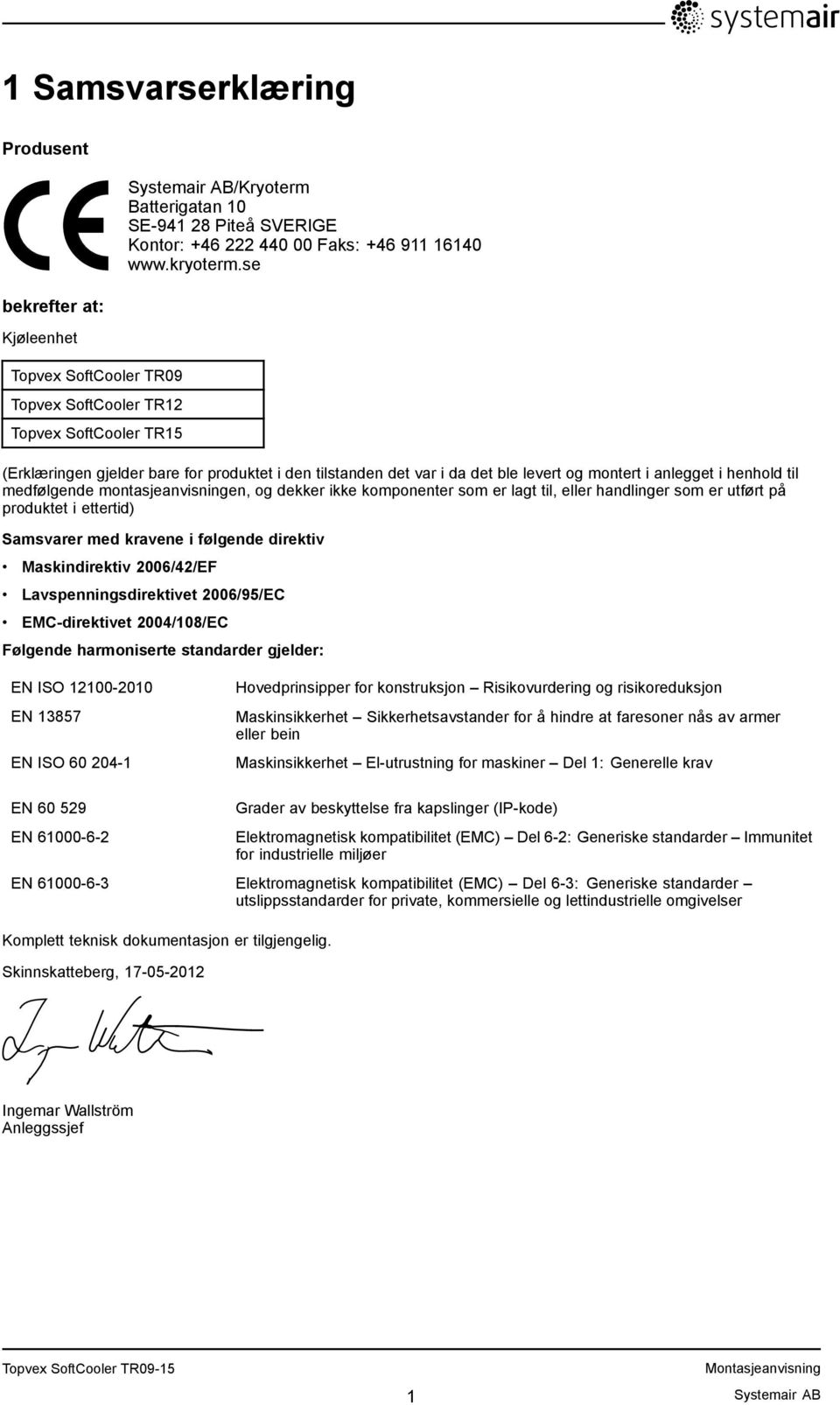 se (Erklæringen gjelder bare for produktet i den tilstanden det var i da det ble levert og montert i anlegget i henhold til medfølgende montasjeanvisningen, og dekker ikke komponenter som er lagt