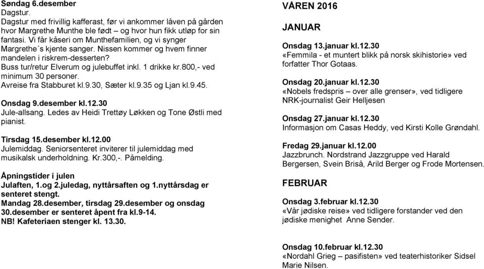 800,- ved minimum 30 personer. Avreise fra Stabburet kl.9.30, Sæter kl.9.35 og Ljan kl.9.45. Onsdag 9.desember kl.12.30 Jule-allsang. Ledes av Heidi Trettøy Løkken og Tone Østli med pianist.