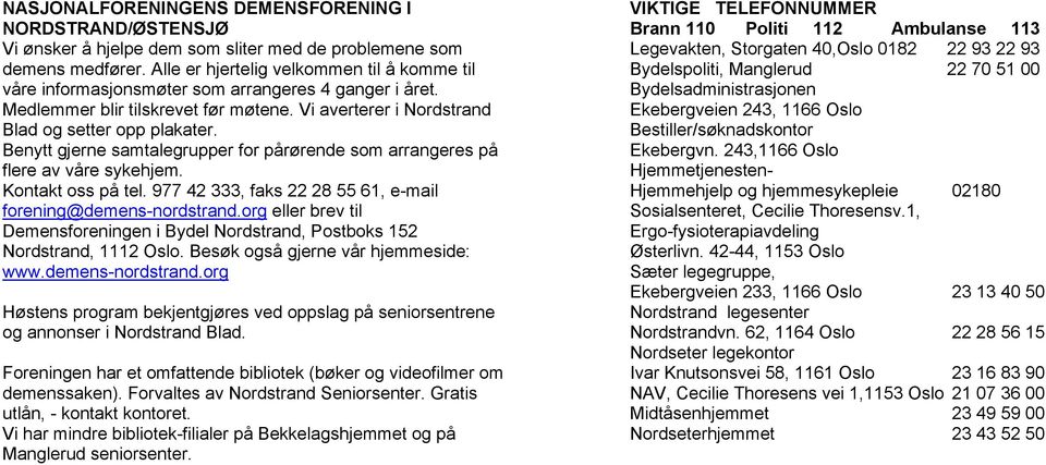 Benytt gjerne samtalegrupper for pårørende som arrangeres på flere av våre sykehjem. Kontakt oss på tel. 977 42 333, faks 22 28 55 61, e-mail forening@demens-nordstrand.