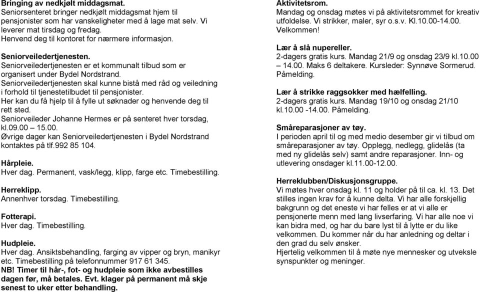 Seniorveiledertjenesten skal kunne bistå med råd og veiledning i forhold til tjenestetilbudet til pensjonister. Her kan du få hjelp til å fylle ut søknader og henvende deg til rett sted.