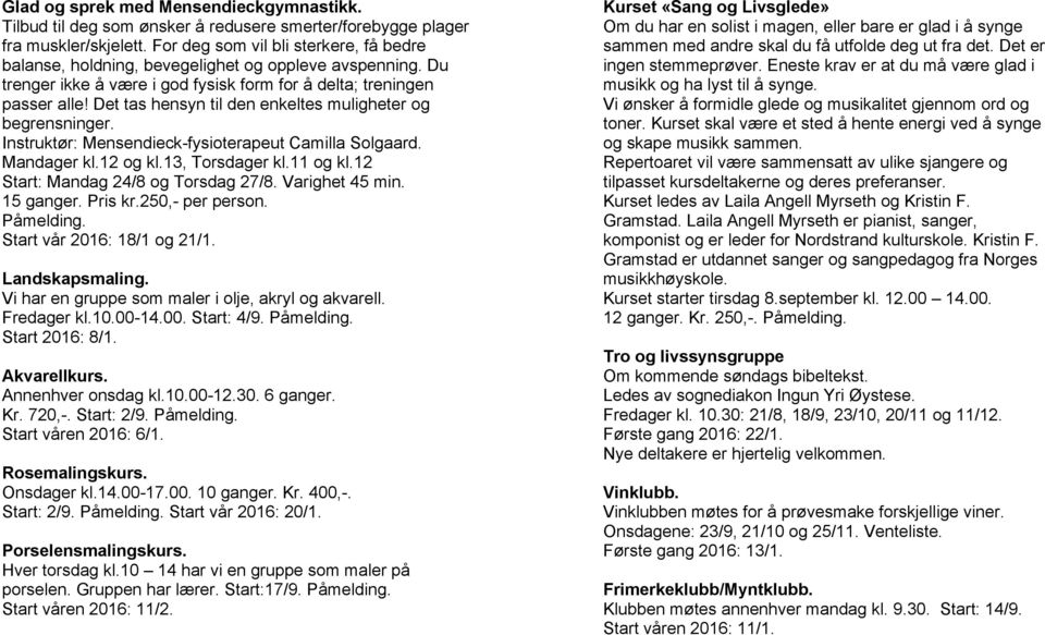 Det tas hensyn til den enkeltes muligheter og begrensninger. Instruktør: Mensendieck-fysioterapeut Camilla Solgaard. Mandager kl.12 og kl.13, Torsdager kl.11 og kl.