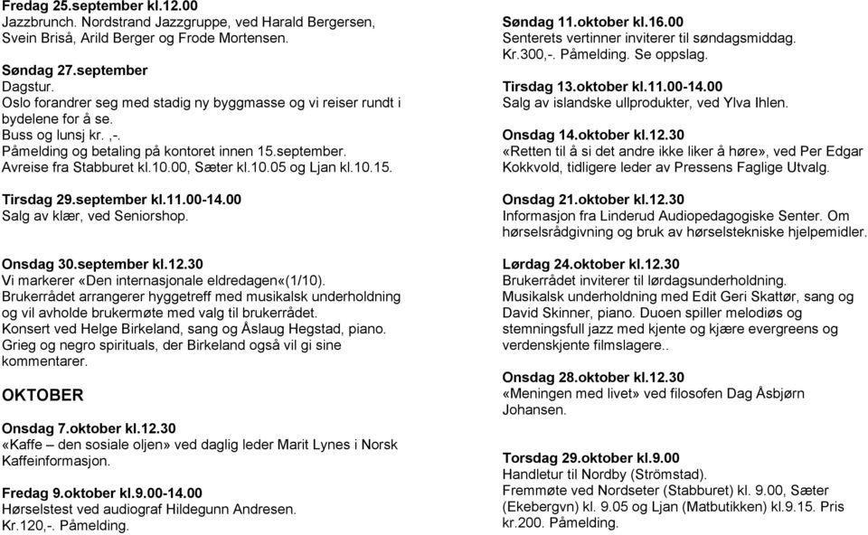 10.05 og Ljan kl.10.15. Tirsdag 29.september kl.11.00-14.00 Salg av klær, ved Seniorshop. Onsdag 30.september kl.12.30 Vi markerer «Den internasjonale eldredagen«(1/10).