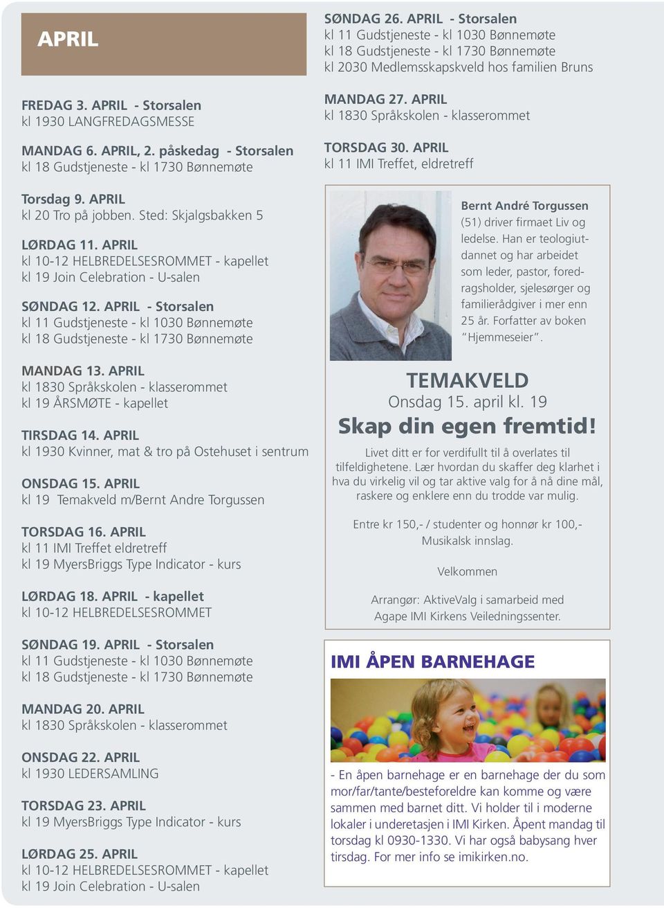 APRIL kl 19 Temakveld m/bernt Andre Torgussen TORSDAG 16. APRIL kl 11 IMI Treffet eldretreff kl 19 MyersBriggs Type Indicator - kurs LØRDAG 18. APRIL - kapellet SØNDAG 19. APRIL - Storsalen SØNDAG 26.