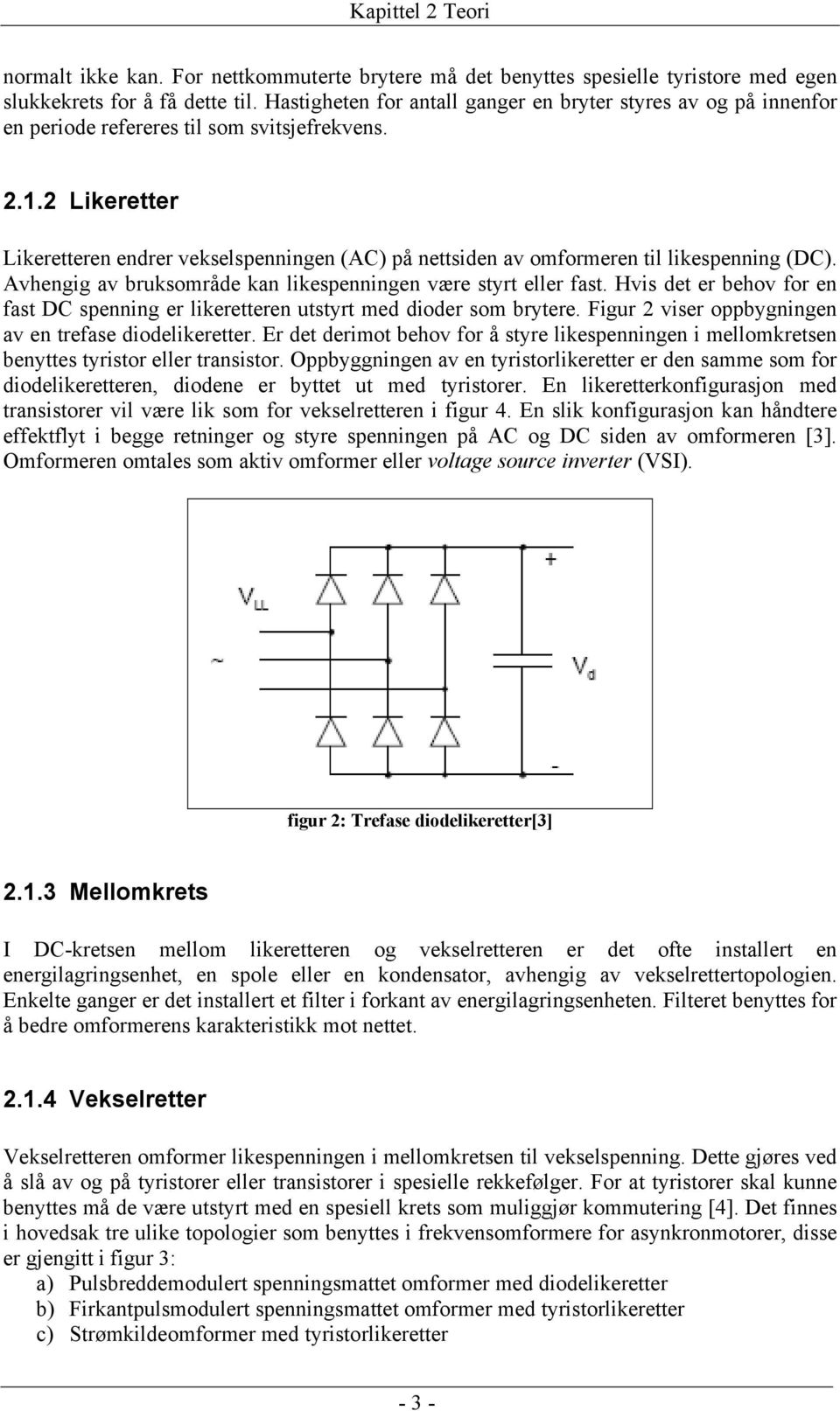 2 Likeretter Likeretteren endrer vekselspenningen (AC) på nettsiden av omformeren til likespenning (DC). Avhengig av bruksområde kan likespenningen være styrt eller fast.