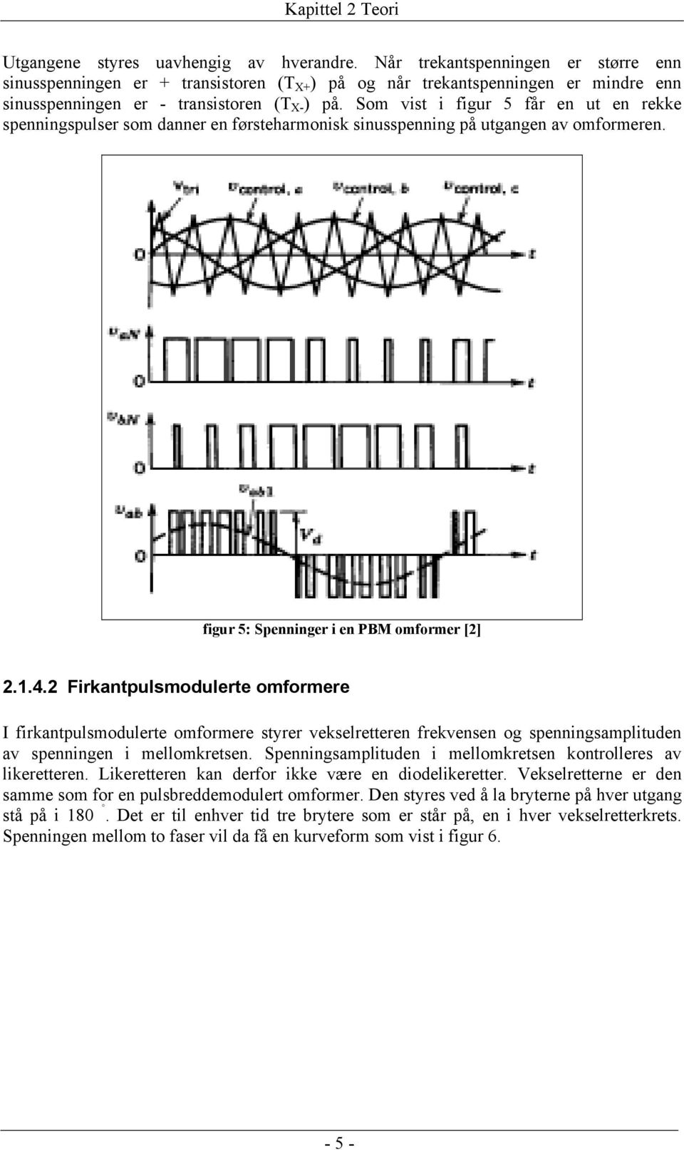 Som vist i figur 5 får en ut en rekke spenningspulser som danner en førsteharmonisk sinusspenning på utgangen av omformeren. figur 5: Spenninger i en PBM omformer [2] 2.1.4.