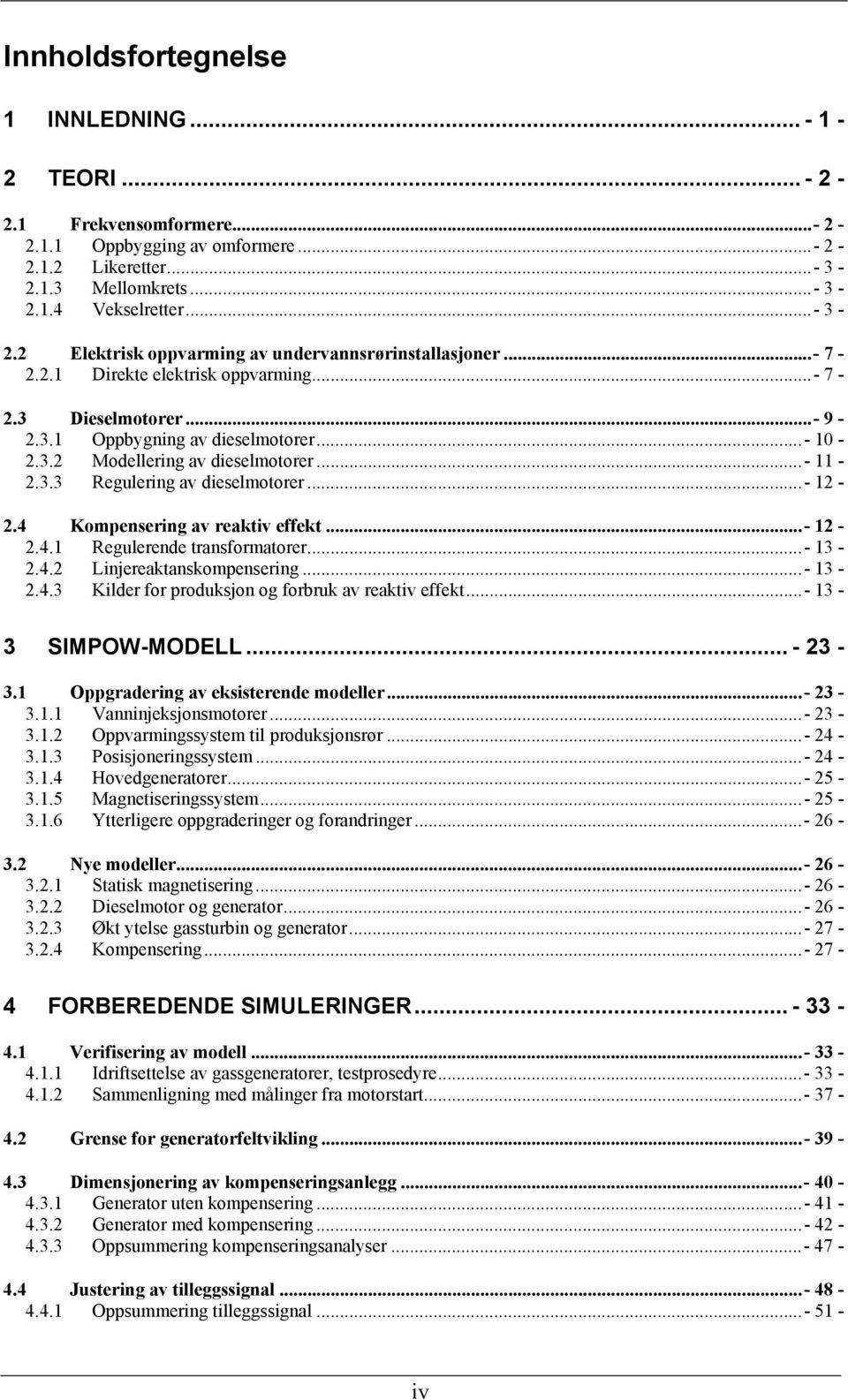 4 Kompensering av reaktiv effekt...- 12-2.4.1 Regulerende transformatorer...- 13-2.4.2 Linjereaktanskompensering...- 13-2.4.3 Kilder for produksjon og forbruk av reaktiv effekt...- 13-3 SIMPOW-MODELL.