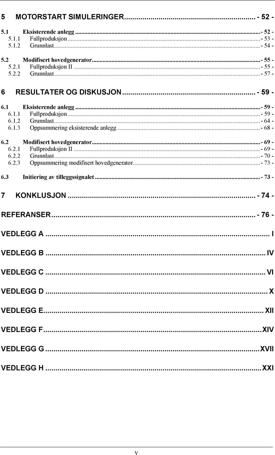 ..- 68-6.2 Modifisert hovedgenerator...- 69-6.2.1 Fullproduksjon II...- 69-6.2.2 Grunnlast...- 70-6.2.3 Oppsummering modifisert hovedgenerator...- 73-6.