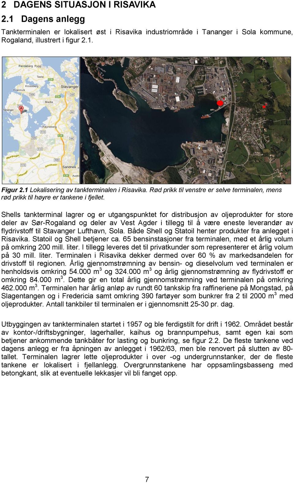 Shells tankterminal lagrer og er utgangspunktet for distribusjon av oljeprodukter for store deler av Sør-Rogaland og deler av Vest Agder i tillegg til å være eneste leverandør av flydrivstoff til