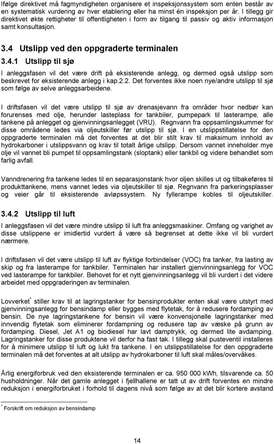 Utslipp ved den oppgraderte terminalen 3.4.1 Utslipp til sjø I anleggsfasen vil det være drift på eksisterende anlegg, og dermed også utslipp som beskrevet for eksisterende anlegg i kap.2.