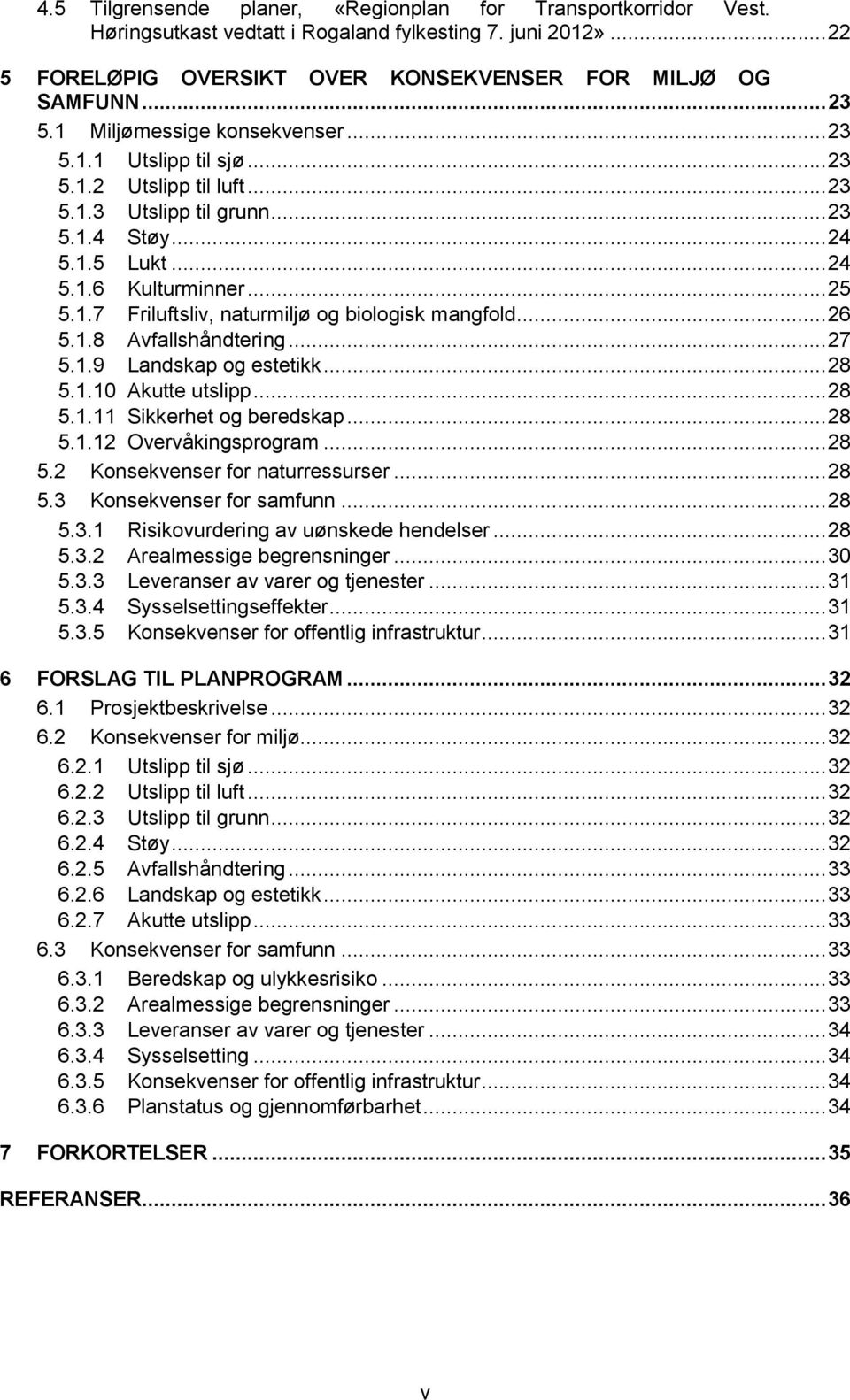 .. 26 5.1.8 Avfallshåndtering... 27 5.1.9 Landskap og estetikk... 28 5.1.10 Akutte utslipp... 28 5.1.11 Sikkerhet og beredskap... 28 5.1.12 Overvåkingsprogram... 28 5.2 Konsekvenser for naturressurser.