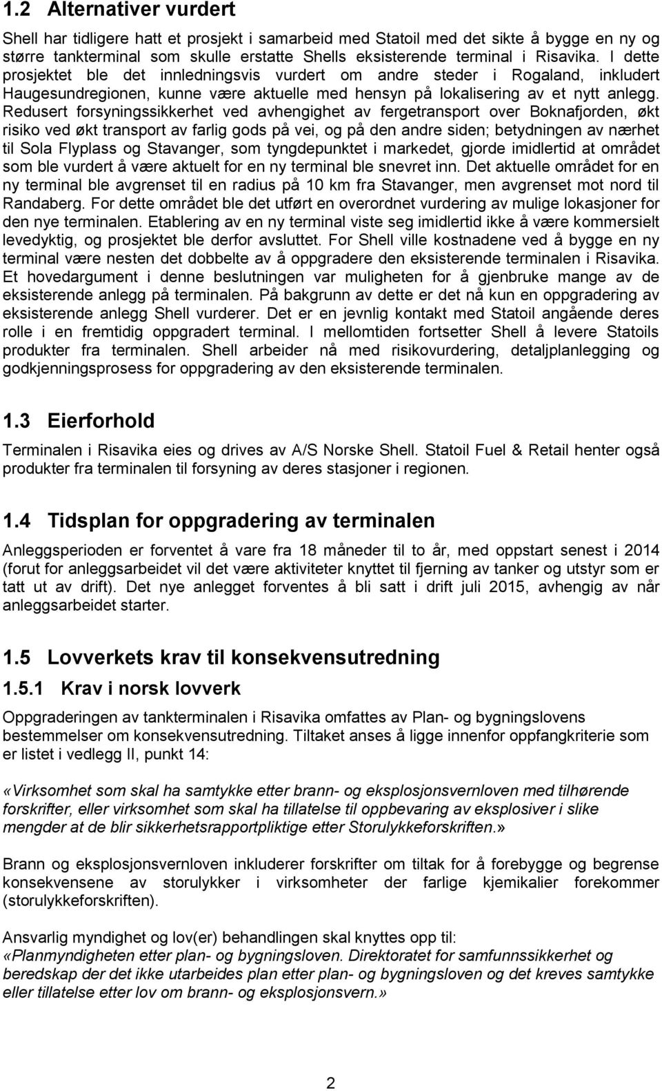 Redusert forsyningssikkerhet ved avhengighet av fergetransport over Boknafjorden, økt risiko ved økt transport av farlig gods på vei, og på den andre siden; betydningen av nærhet til Sola Flyplass og