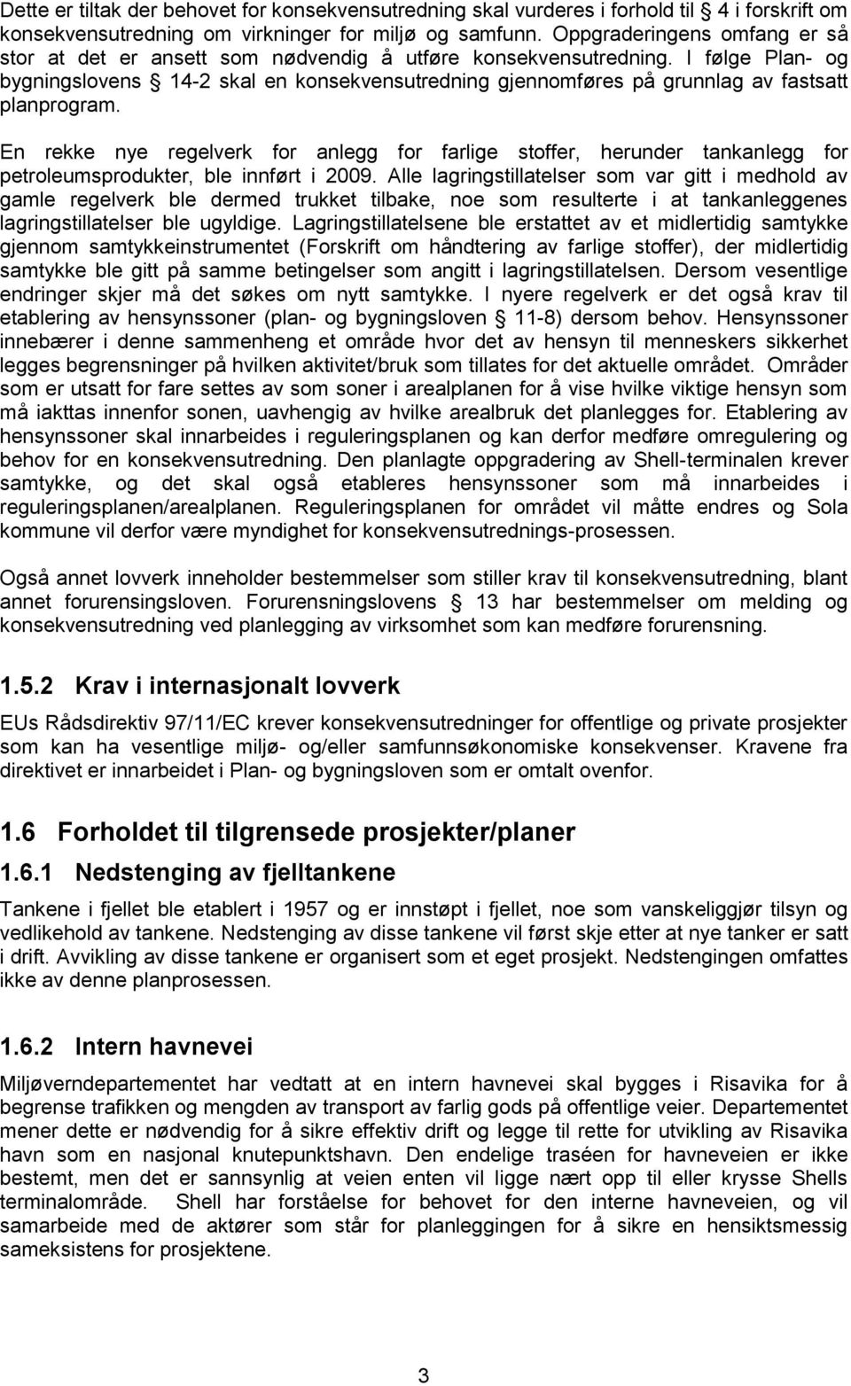 I følge Plan- og bygningslovens 14-2 skal en konsekvensutredning gjennomføres på grunnlag av fastsatt planprogram.