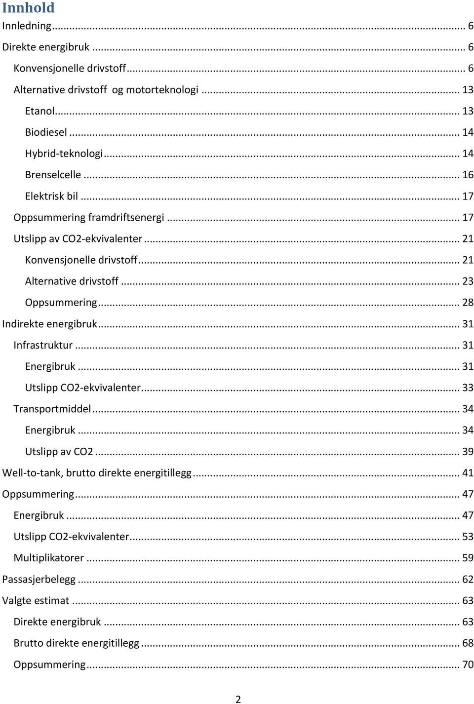 .. 31 Infrastruktur... 31 Energibruk... 31 Utslipp CO2-ekvivalenter... 33 Transportmiddel... 34 Energibruk... 34 Utslipp av CO2... 39 Well-to-tank, brutto direkte energitillegg.