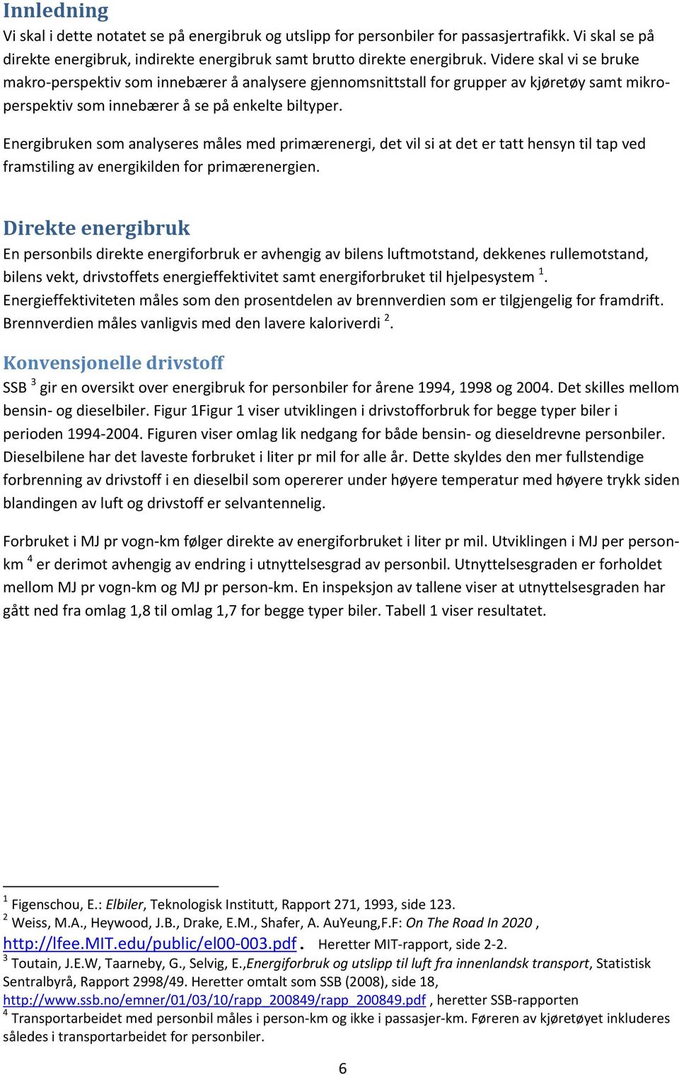 Energibruken som analyseres måles med primærenergi, det vil si at det er tatt hensyn til tap ved framstiling av energikilden for primærenergien.