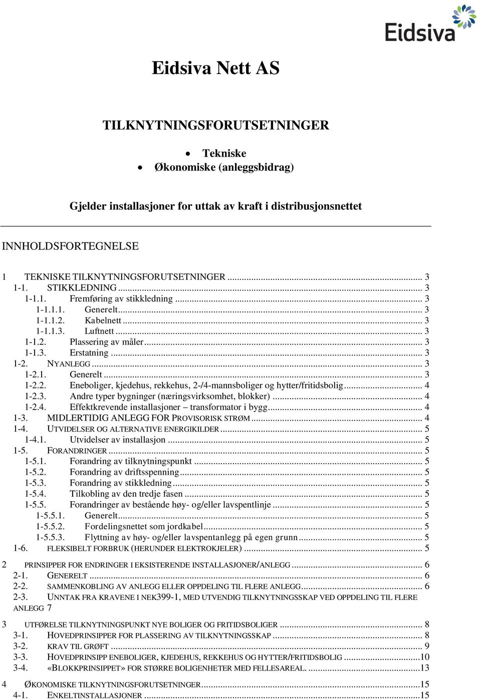 .. 3 1-2.1. Generelt... 3 1-2.2. Eneboliger, kjedehus, rekkehus, 2-/4-mannsboliger og hytter/fritidsbolig... 4 1-2.3. Andre typer bygninger (næringsvirksomhet, blokker)... 4 1-2.4. Effektkrevende installasjoner transformator i bygg.