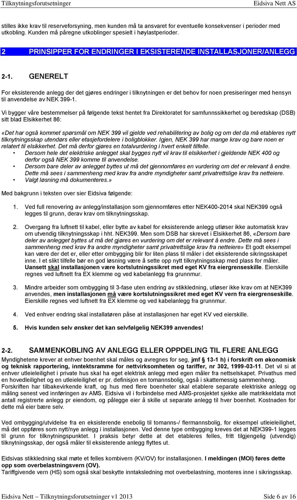 GENERELT For eksisterende anlegg der det gjøres endringer i tilknytningen er det behov for noen presiseringer med hensyn til anvendelse av NEK 399-1.