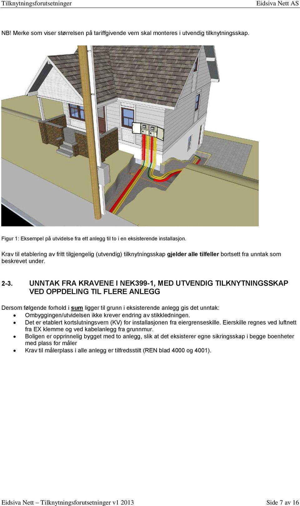 UNNTAK FRA KRAVENE I NEK399-1, MED UTVENDIG TILKNYTNINGSSKAP VED OPPDELING TIL FLERE ANLEGG Dersom følgende forhold i sum ligger til grunn i eksisterende anlegg gis det unntak: Ombyggingen/utvidelsen