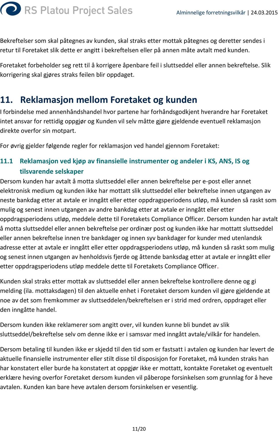 Reklamasjon mellom Foretaket og kunden I forbindelse med annenhåndshandel hvor partene har forhåndsgodkjent hverandre har Foretaket intet ansvar for rettidig oppgjør og Kunden vil selv måtte gjøre