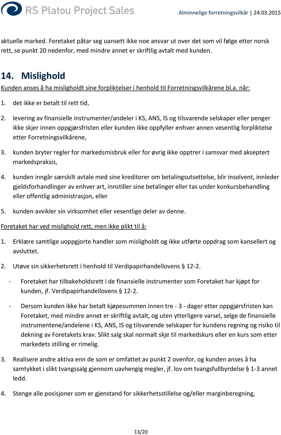 levering av finansielle instrumenter/andeler i KS, ANS, IS og tilsvarende selskaper eller penger ikke skjer innen oppgjørsfristen eller kunden ikke oppfyller enhver annen vesentlig forpliktelse etter