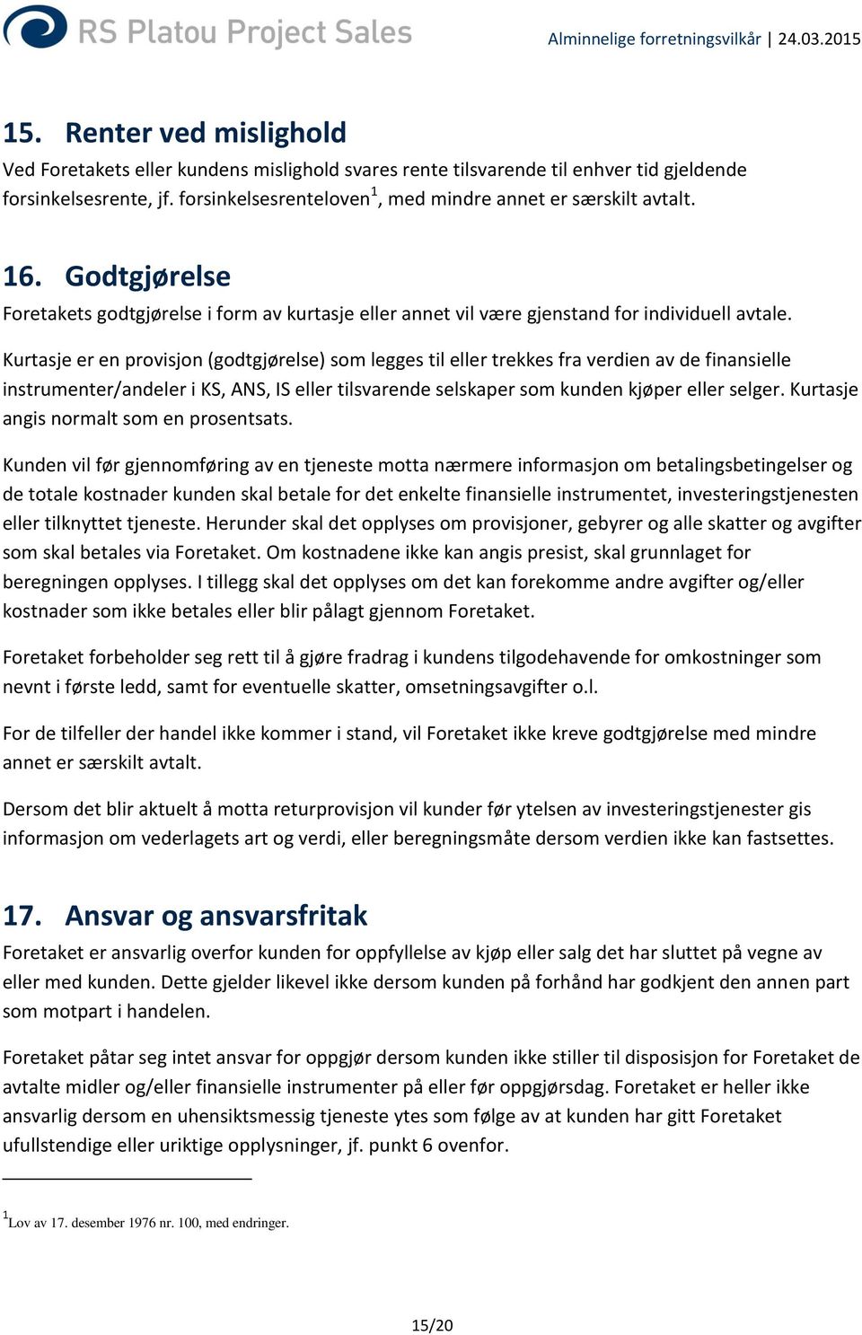 Kurtasje er en provisjon (godtgjørelse) som legges til eller trekkes fra verdien av de finansielle instrumenter/andeler i KS, ANS, IS eller tilsvarende selskaper som kunden kjøper eller selger.