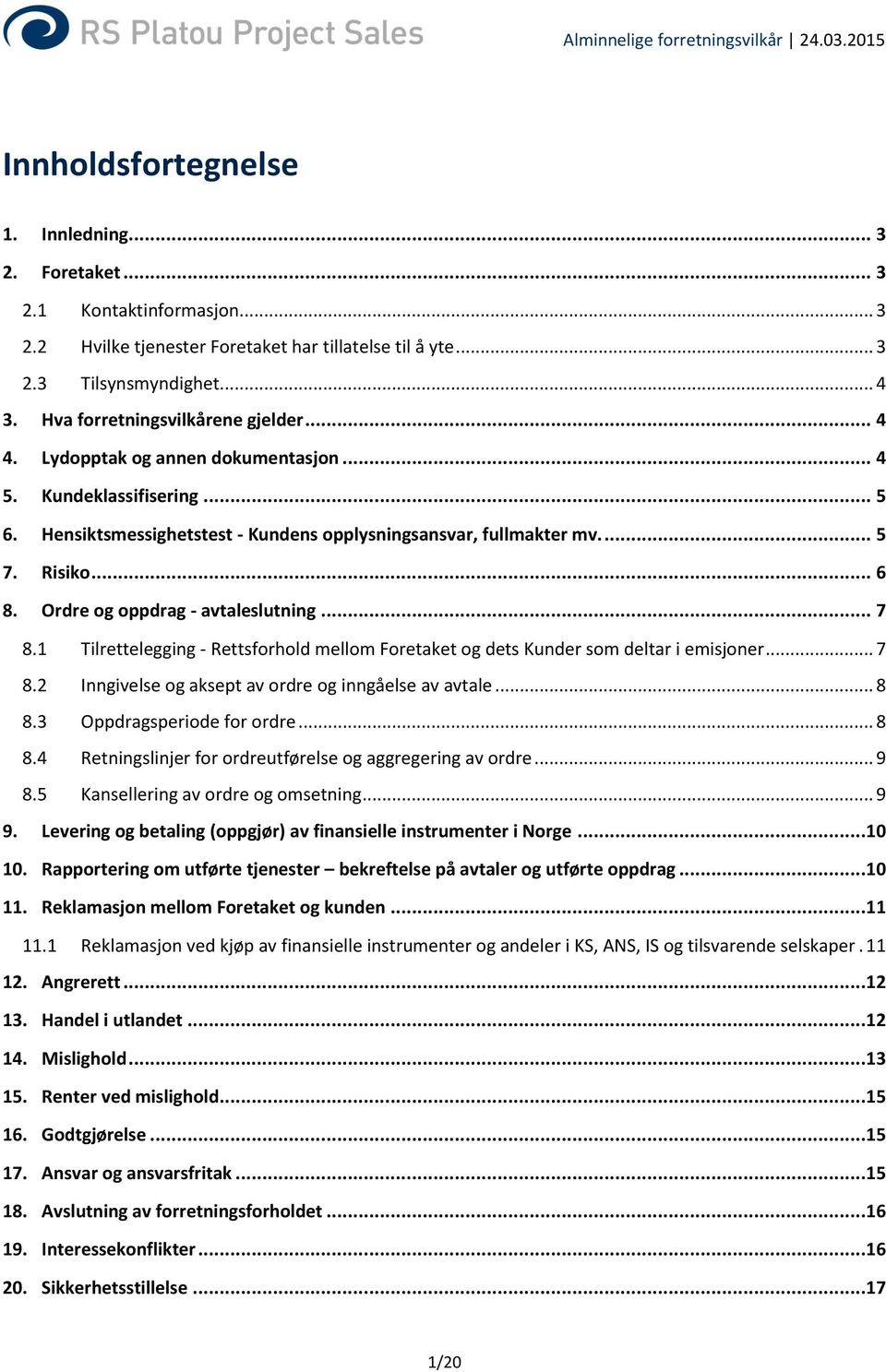 Ordre og oppdrag - avtaleslutning... 7 8.1 Tilrettelegging - Rettsforhold mellom Foretaket og dets Kunder som deltar i emisjoner... 7 8.2 Inngivelse og aksept av ordre og inngåelse av avtale... 8 8.