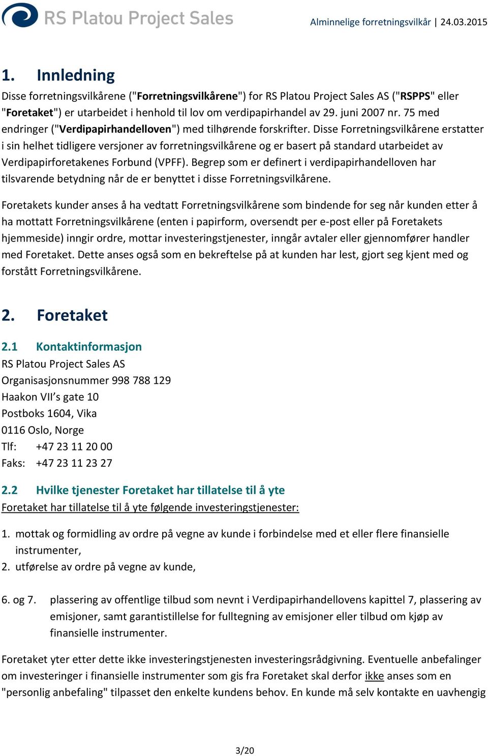 Disse Forretningsvilkårene erstatter i sin helhet tidligere versjoner av forretningsvilkårene og er basert på standard utarbeidet av Verdipapirforetakenes Forbund (VPFF).