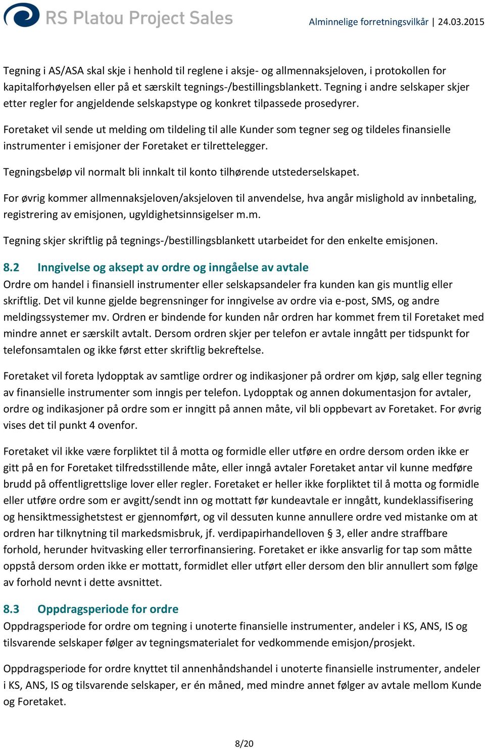 Foretaket vil sende ut melding om tildeling til alle Kunder som tegner seg og tildeles finansielle instrumenter i emisjoner der Foretaket er tilrettelegger.